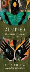 Adopted: The Sacrament of Belonging in a Fractured World by Kelley Nikondeha Paperback Book