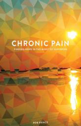 Chronic Pain: Finding Hope in the Midst of Suffering by Rob Prince Paperback Book