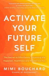 Activate Your Future Self: The Secret to Effortlessly Becoming the Happiest, Healthiest and Wealthiest You by Mimi Bouchard Paperback Book
