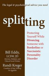Splitting: Protecting Yourself While Divorcing Someone with Borderline or Narcissistic Personality Disorder by Bill Eddy Paperback Book