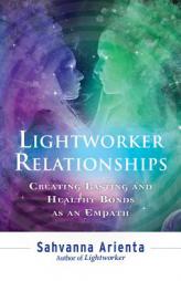 Lightworker Relationships: Creating Lasting and Healthy Bonds as an Empath by Sahvanna Arienta Paperback Book