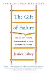 The Gift of Failure: How the Best Parents Learn to Let Go So Their Children Can Succeed by Jessica Lahey Paperback Book
