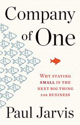Company of One: Why Staying Small Is the Next Big Thing for Business by Paul Jarvis Paperback Book