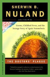 The Doctors' Plague: Germs, Childbed Fever, and the Strange Story of Ignac Semmelweis by Sherwin B. Nuland Paperback Book