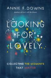 Looking for Lovely: Collecting the Moments that Matter by Annie F. Downs Paperback Book