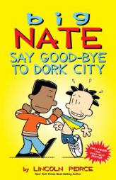 Big Nate: Say Good-Bye to Dork City by Lincoln Peirce Paperback Book