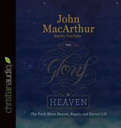 The Glory of Heaven: The Truth about Heaven, Angels, and Eternal Life by John MacArthur Paperback Book