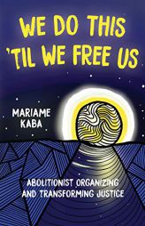 We Do This 'Til We Free Us: Abolitionist Organizing and Transforming Justice (Abolitionist Papers) by Mariame Kaba Paperback Book