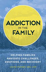 Addiction in the Family: Helping Families Navigate Challenges, Emotions, and Recovery by Louise Stanger Paperback Book