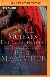 Doce mujeres extraordinarias: Cómo Dios formó a las mujeres de la Biblia y lo qué Él quiere hacer con usted (Spanish Edition) by John MacArthur Paperback Book