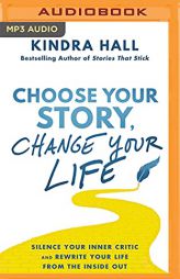 Choose Your Story, Change Your Life: Silence Your Inner Critic and Rewrite Your Life from the Inside Out by Kindra Hall Paperback Book