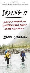 Braving It: A Father, a Daughter, and an Unforgettable Journey into the Alaskan Wild by James Campbell Paperback Book