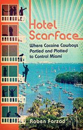Hotel Scarface: Where Cocaine Cowboys Partied and Plotted to Control Miami by Roben Farzad Paperback Book