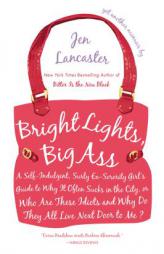 Bright Lights, Big Ass: A Self-Indulgent, Surly, Ex-Sorority Girl's Guide to Why it Often Sucks in theCity, or Who are These Idiots and Why Do They Al by Jen Lancaster Paperback Book