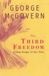 The Third Freedom: Ending Hunger in Our Time by George S. McGovern Paperback Book
