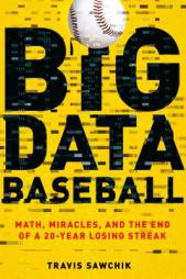 Big Data Baseball: Math, Miracles, and the End of a 20-Year Losing Streak by Travis Sawchik Paperback Book