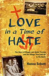 Love in a Time of Hate: The Story of Magda and Andre Trocme and the Village That Said No to the Nazis by Hanna Schott Paperback Book