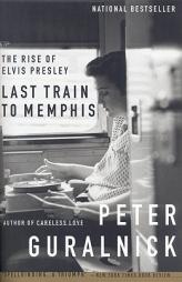 Last Train to Memphis: The Rise of Elvis Presley by Peter Guralnick Paperback Book