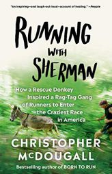 Running with Sherman: How a Rescue Donkey Inspired a Rag-Tag Gang of Runners to Enter the Craziest Race in America by Christopher McDougall Paperback Book