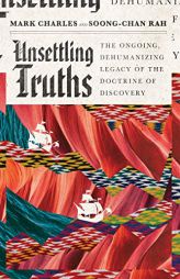Unsettling Truths: The Ongoing, Dehumanizing Legacy of the Doctrine of Discovery by Mark Charles Paperback Book
