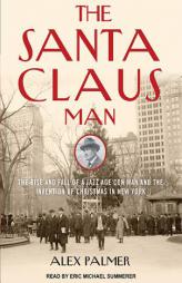 The Santa Claus Man: The Rise and Fall of a Jazz Age Con Man and the Invention of Christmas in New York by Alex Palmer Paperback Book