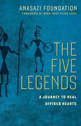 The Five Legends: A Journey to Heal Divided Hearts by Anasazi Foundation Paperback Book