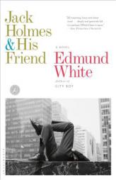 Jack Holmes and His Friend: A Novel by Edmund White Paperback Book