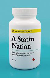 A Statin Nation: Damaging Millions in a Brave New Post-Health World by Dr Malcolm Kendrick Paperback Book