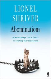 Abominations: Selected Essays from a Career of Courting Self-Destruction by Lionel Shriver Paperback Book