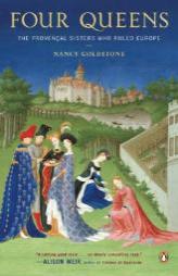Four Queens: The Provencal Sisters Who Ruled Europe by Nancy Goldstone Paperback Book