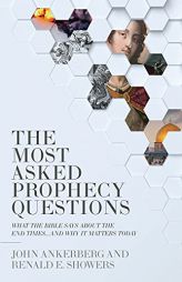 The Most Asked Prophecy Questions: What the Bible Says About the End Times...and Why It Matters Today by John Ankerberg Paperback Book