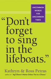 Don't Forget to Sing in the Lifeboats': Uncommon Wisdom for Uncommon Times by Kathryn Petras Paperback Book