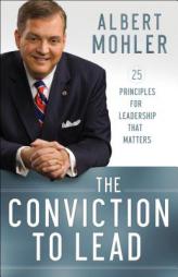 The Conviction to Lead: 25 Principles for Leadership That Matters by Albert Mohler Paperback Book