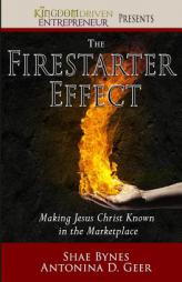The Firestarter Effect: Making Jesus Christ Known in the Marketplace by Shae Bynes Paperback Book