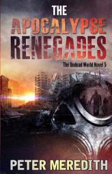 The Apocalypse Renegades: The Undead World Novel 5 by Peter Meredith Paperback Book