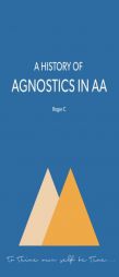 A History of Agnostics in AA by Roger C Paperback Book