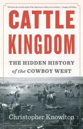 Cattle Kingdom: The Hidden History of the Cowboy West by Christopher Knowlton Paperback Book