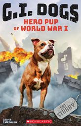 G.I. Dogs: Sergeant Stubby, Hero Pup of World War I (G.I. Dogs #2): Hero Pup of World War I by Laurie Calkhoven Paperback Book