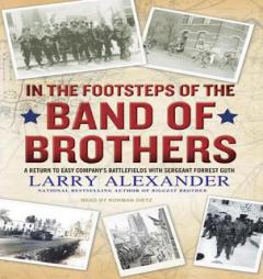 In the Footsteps of the Band of Brothers: A Return to Easy Company's Battlefields with Sergeant Forrest Guth by Larry Alexander Paperback Book