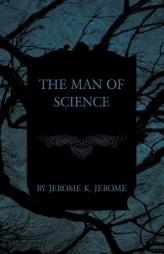 The Man of Science by Jerome K. Jerome Paperback Book