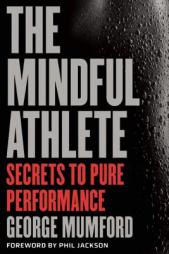 The Mindful Athlete: Secrets to Pure Performance by George Mumford Paperback Book