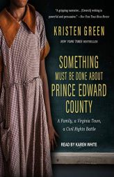 Something Must Be Done About Prince Edward County: A Family, a Virginia Town, a Civil Rights Battle by Karen White Paperback Book