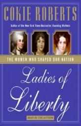Ladies of Liberty: The Women Who Shaped Our Nation by Cokie Roberts Paperback Book