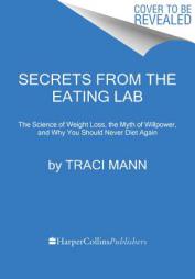 Secrets From the Eating Lab: The Science of Weight Loss, the Myth of Willpower, and Why You Should Never Diet Again by Traci Mann Paperback Book