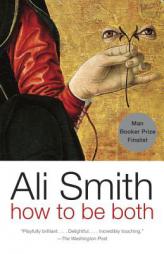 How to be both: A novel by Ali Smith Paperback Book