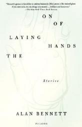 The Laying On of Hands: Stories by Alan Bennett Paperback Book