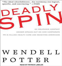 Deadly Spin: An Insurance Company Insider Speaks Out on How Corporate PR Is Killing Health Care and Deceiving Americans by Wendell Potter Paperback Book