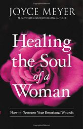Healing the Soul of a Woman: How to Overcome Your Emotional Wounds by Joyce Meyer Paperback Book
