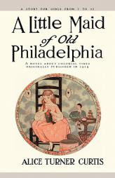 Little Maid of Old Philadelphia (Little Maid Historical Series) by Alice Turner Curtis Paperback Book