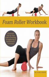 Foam Roller Workbook: Illustrated Step-by-Step Guide to Stretching, Strengthening and Rehabilitating Techniques by Karl Knopf Paperback Book